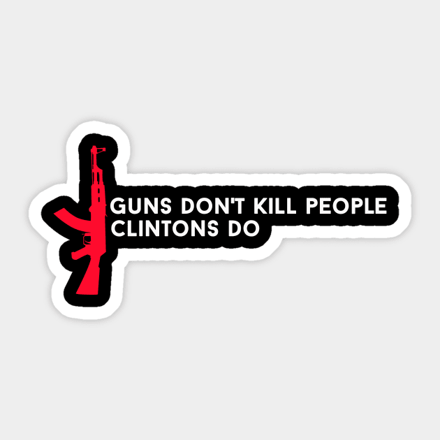 Guns Dont Kill People Clintons Do Sticker by ClothesLine